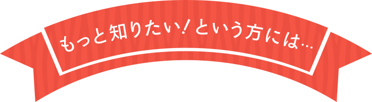 もっと知りたいという方には...