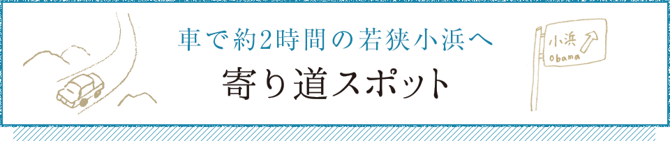 車で約2時間の若狭小浜へ 寄り道スポット